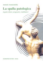 LA SPALLA PATOLOGICA. Aspetti clinici, terapeutici, riabilitativi